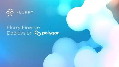 Flurry Finance Deploys on Polygon After Hitting USD 3 Million TVL in Just a Month of Launch