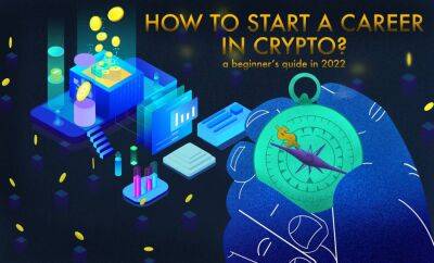 How to Start a Career in Crypto? A Beginner’s Guide for 2022