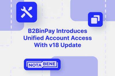Payments Processing Platform B2BinPay Introduces Unified Accounts with v18 Update
